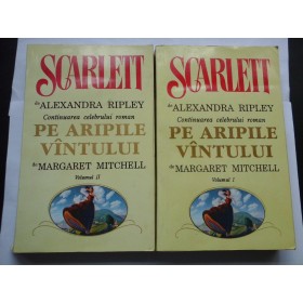 SCARLETT  -  Alexandra  RIPLEY  - Continuarea celebrului roman PE  ARIPILE  VANTULUI de  MARGARET  MITCHELL vol.I si  vol.II  
